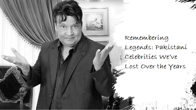 Remembering Legends: Pakistani Celebrities We’ve Lost Over the Years